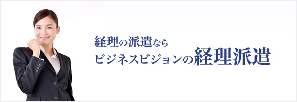 経理の派遣なら、ビジネスビジョンの経理派遣